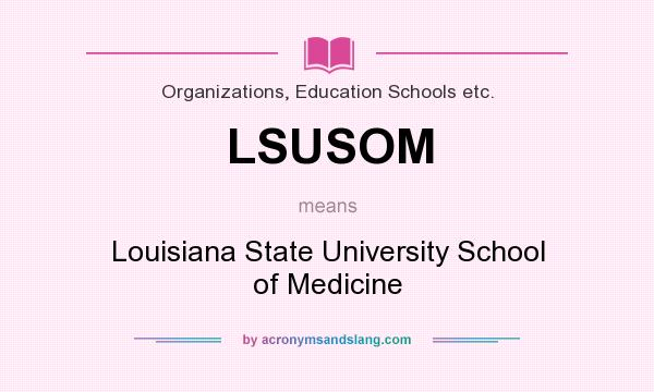 What does LSUSOM mean? It stands for Louisiana State University School of Medicine