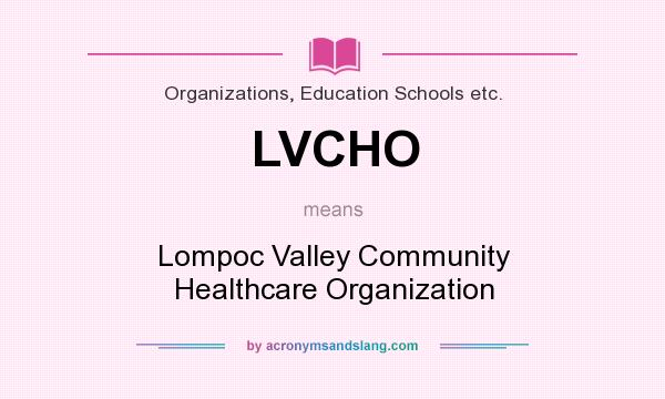 What does LVCHO mean? It stands for Lompoc Valley Community Healthcare Organization