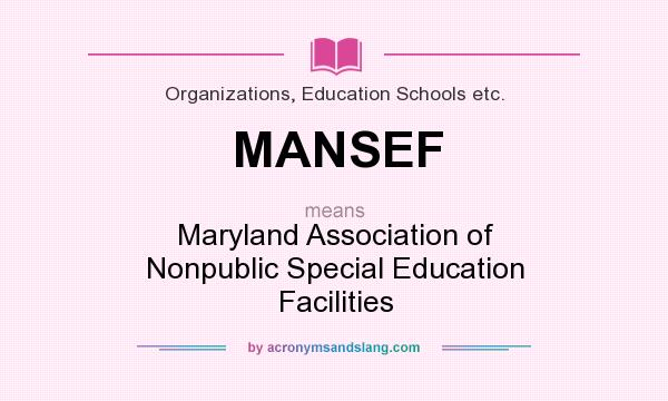 What does MANSEF mean? It stands for Maryland Association of Nonpublic Special Education Facilities