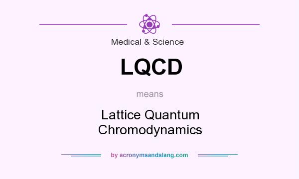 What does LQCD mean? It stands for Lattice Quantum Chromodynamics