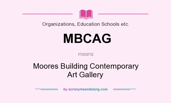What does MBCAG mean? It stands for Moores Building Contemporary Art Gallery