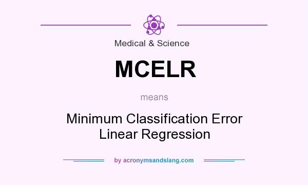What does MCELR mean? It stands for Minimum Classification Error Linear Regression