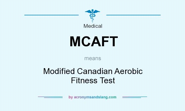 What does MCAFT mean? It stands for Modified Canadian Aerobic Fitness Test