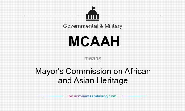 What does MCAAH mean? It stands for Mayor`s Commission on African and Asian Heritage