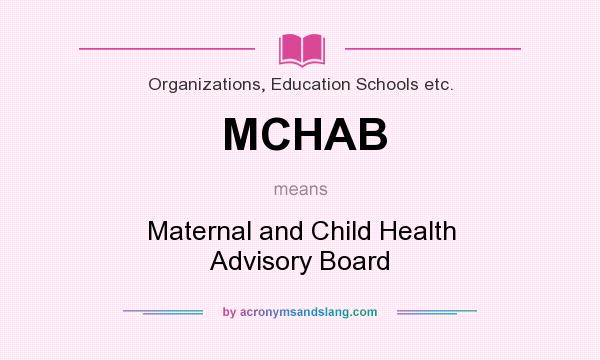 What does MCHAB mean? It stands for Maternal and Child Health Advisory Board