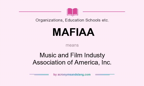 What does MAFIAA mean? It stands for Music and Film Industy Association of America, Inc.