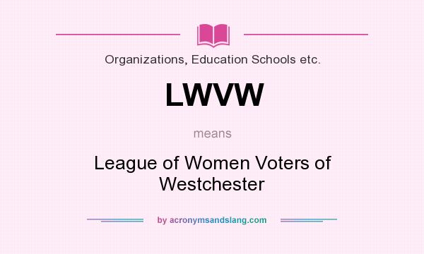 What does LWVW mean? It stands for League of Women Voters of Westchester