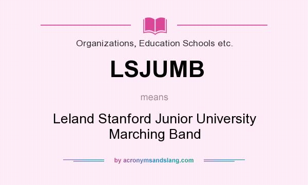 What does LSJUMB mean? It stands for Leland Stanford Junior University Marching Band
