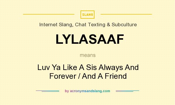 What does LYLASAAF mean? It stands for Luv Ya Like A Sis Always And Forever / And A Friend