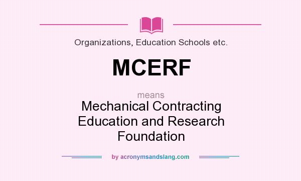 What does MCERF mean? It stands for Mechanical Contracting Education and Research Foundation