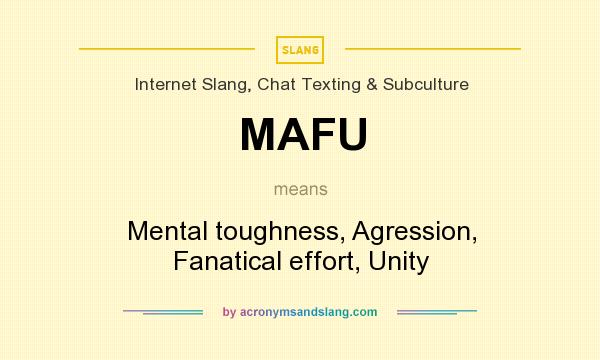 What does MAFU mean? It stands for Mental toughness, Agression, Fanatical effort, Unity