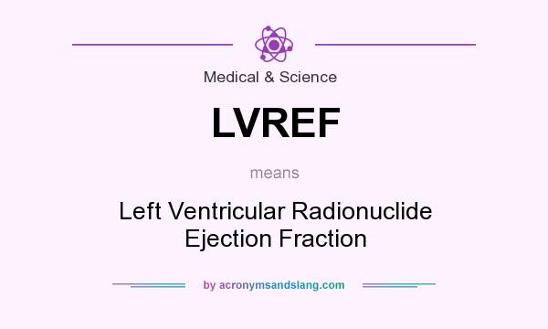 What does LVREF mean? It stands for Left Ventricular Radionuclide Ejection Fraction