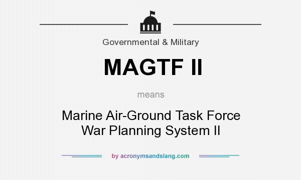 What does MAGTF II mean? It stands for Marine Air-Ground Task Force War Planning System II