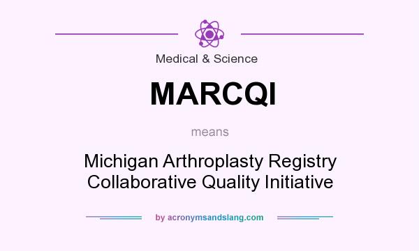 What does MARCQI mean? It stands for Michigan Arthroplasty Registry Collaborative Quality Initiative