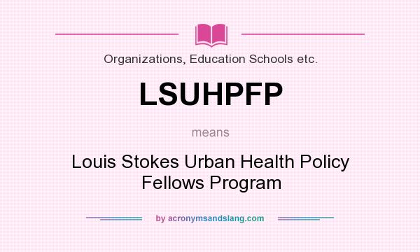 What does LSUHPFP mean? It stands for Louis Stokes Urban Health Policy Fellows Program