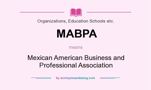 What does MABPA mean? It stands for Mexican American Business and Professional Association