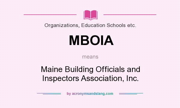 What does MBOIA mean? It stands for Maine Building Officials and Inspectors Association, Inc.