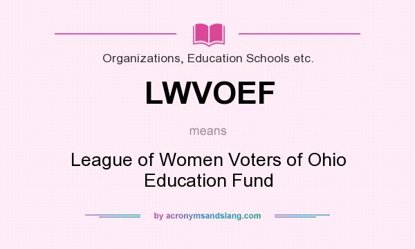 What does LWVOEF mean? It stands for League of Women Voters of Ohio Education Fund