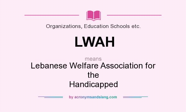 What does LWAH mean? It stands for Lebanese Welfare Association for the Handicapped