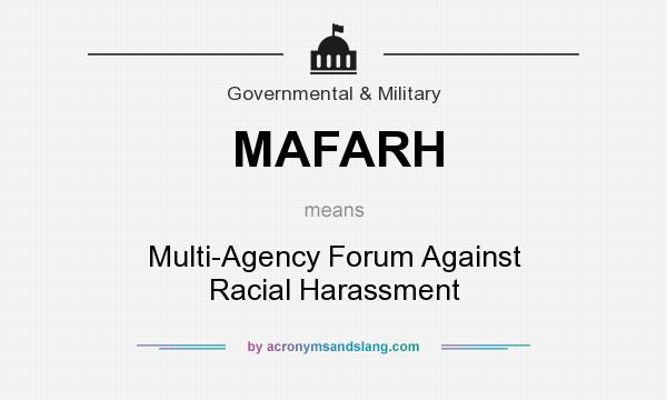 What does MAFARH mean? It stands for Multi-Agency Forum Against Racial Harassment