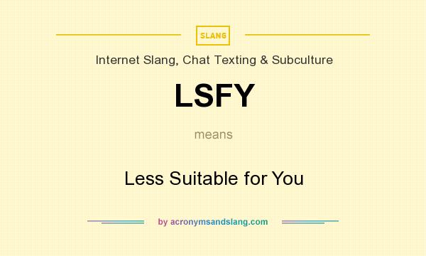 What does LSFY mean? It stands for Less Suitable for You