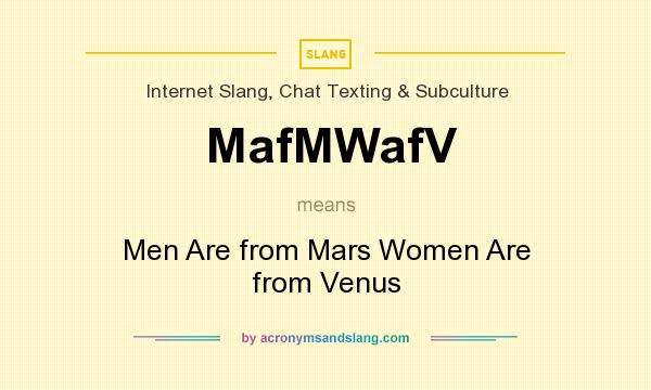 What does MafMWafV mean? It stands for Men Are from Mars Women Are from Venus