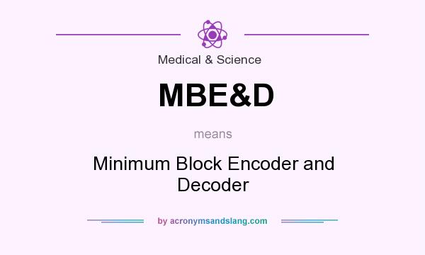 What does MBE&D mean? It stands for Minimum Block Encoder and Decoder