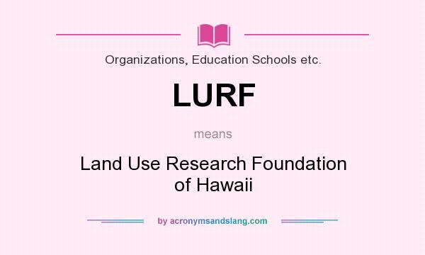 What does LURF mean? It stands for Land Use Research Foundation of Hawaii