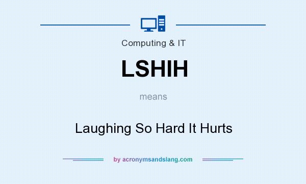 What does LSHIH mean? It stands for Laughing So Hard It Hurts