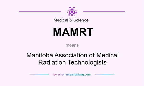 What does MAMRT mean? It stands for Manitoba Association of Medical Radiation Technologists