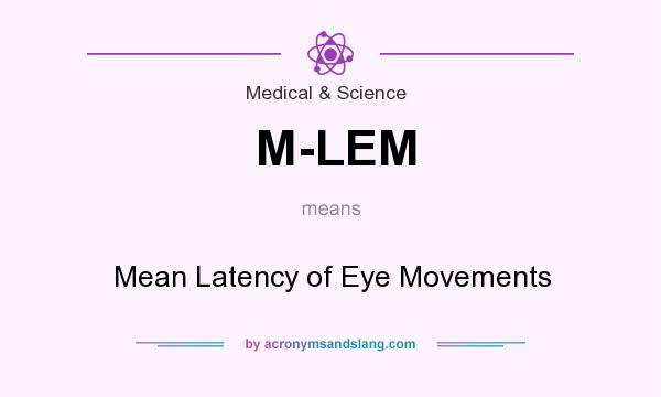 What does M-LEM mean? It stands for Mean Latency of Eye Movements