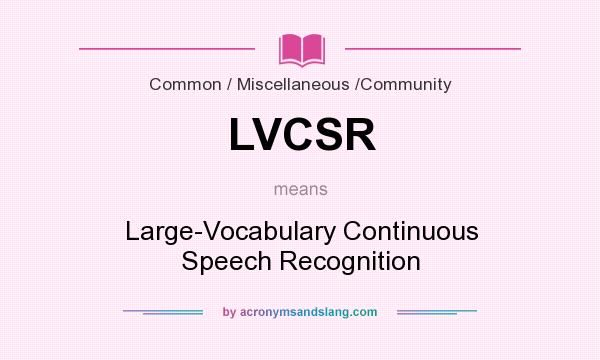 What does LVCSR mean? It stands for Large-Vocabulary Continuous Speech Recognition