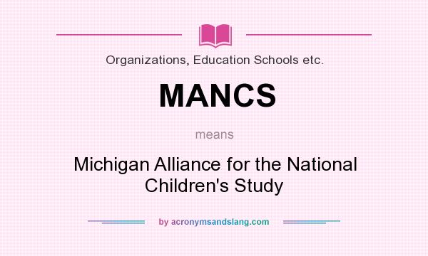 What does MANCS mean? It stands for Michigan Alliance for the National Children`s Study