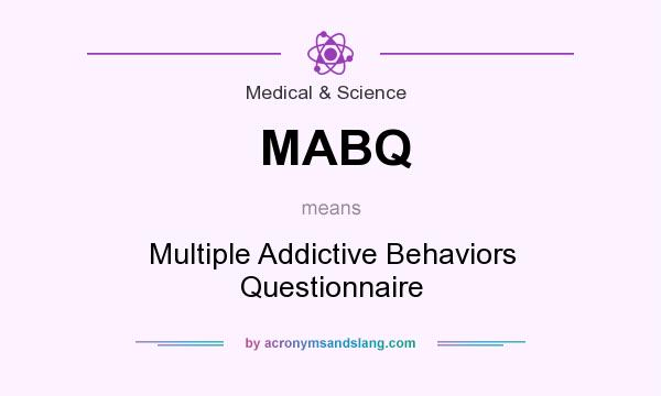 What does MABQ mean? It stands for Multiple Addictive Behaviors Questionnaire