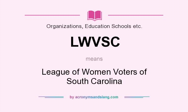 What does LWVSC mean? It stands for League of Women Voters of South Carolina
