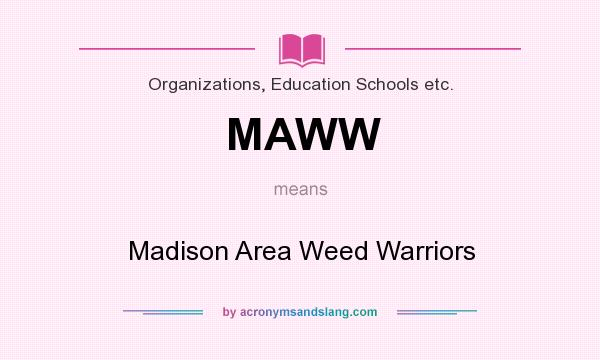 What does MAWW mean? It stands for Madison Area Weed Warriors