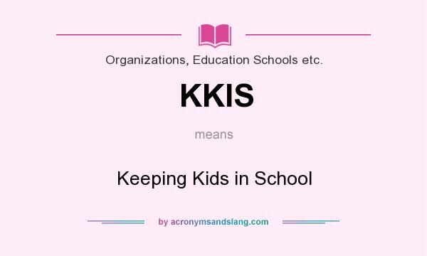 What does KKIS mean? It stands for Keeping Kids in School