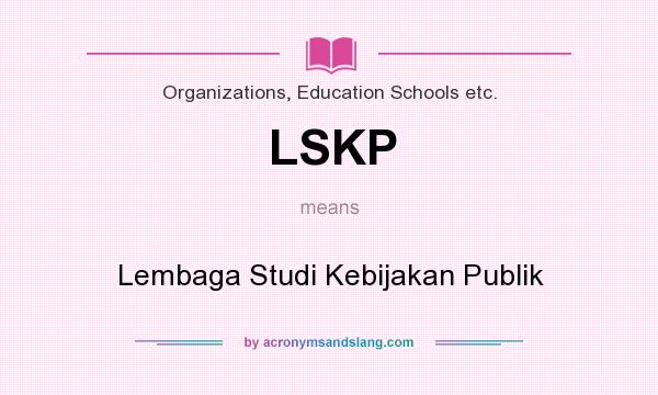 What does LSKP mean? It stands for Lembaga Studi Kebijakan Publik