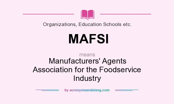 What does MAFSI mean? It stands for Manufacturers` Agents Association for the Foodservice Industry