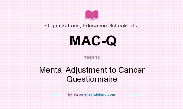 What does MAC-Q mean? It stands for Mental Adjustment to Cancer Questionnaire