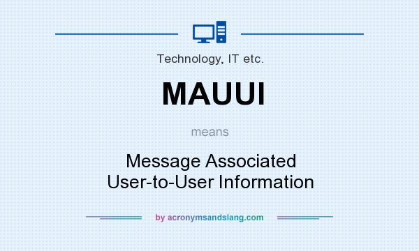What does MAUUI mean? It stands for Message Associated User-to-User Information