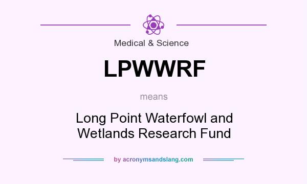 What does LPWWRF mean? It stands for Long Point Waterfowl and Wetlands Research Fund