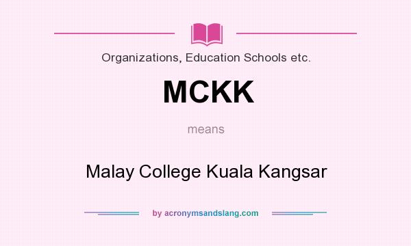 What does MCKK mean? It stands for Malay College Kuala Kangsar