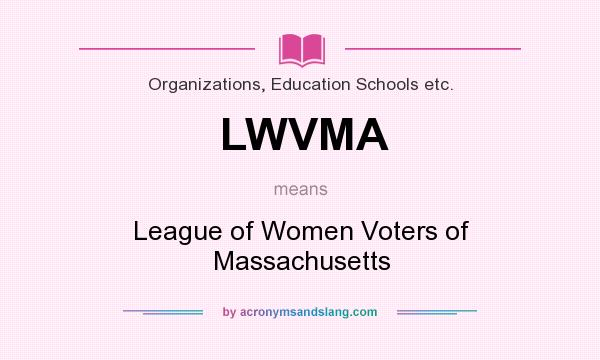What does LWVMA mean? It stands for League of Women Voters of Massachusetts