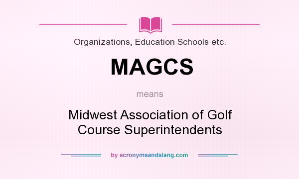 What does MAGCS mean? It stands for Midwest Association of Golf Course Superintendents