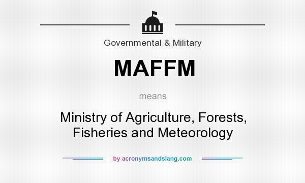 What does MAFFM mean? It stands for Ministry of Agriculture, Forests, Fisheries and Meteorology