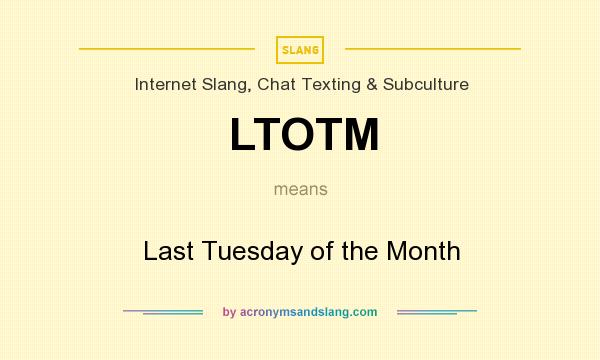 What does LTOTM mean? It stands for Last Tuesday of the Month