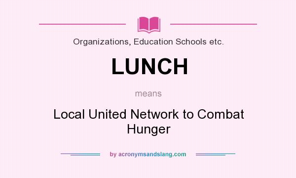 What does LUNCH mean? It stands for Local United Network to Combat Hunger