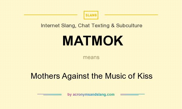 What Does Matmok Mean Definition Of Matmok Matmok Stands For Mothers Against The Music Of Kiss By Acronymsandslang Com