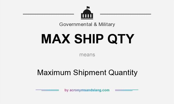 What does MAX SHIP QTY mean? It stands for Maximum Shipment Quantity